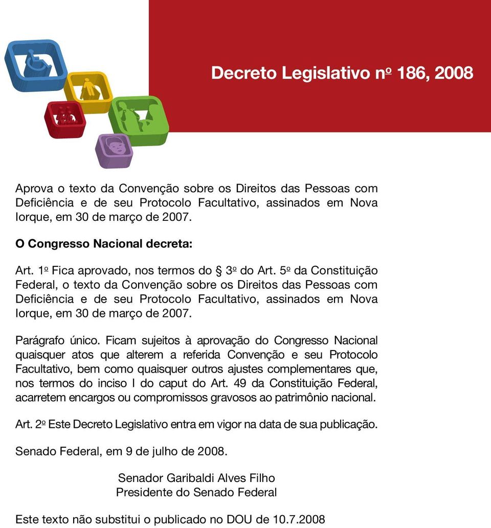 5 o da Constituição Federal, o texto da Convenção sobre os Direitos das Pessoas com Deficiência e de seu Protocolo Facultativo, assinados em Nova Iorque, em 30 de março de 2007. Parágrafo único.