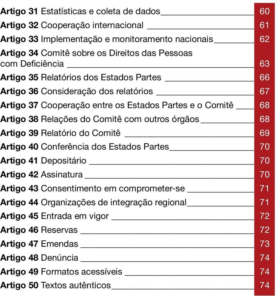 outros órgãos 68 Artigo 39 Relatório do Comitê 69 Artigo 40 Conferência dos Estados Partes 70 Artigo 41 Depositário 70 Artigo 42 Assinatura 70 Artigo 43 Consentimento em comprometer-se 71