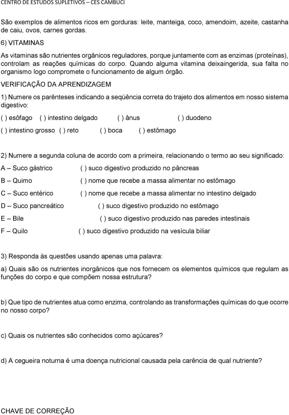 Quando alguma vitamina deixaingerida, sua falta no organismo logo compromete o funcionamento de algum órgão.