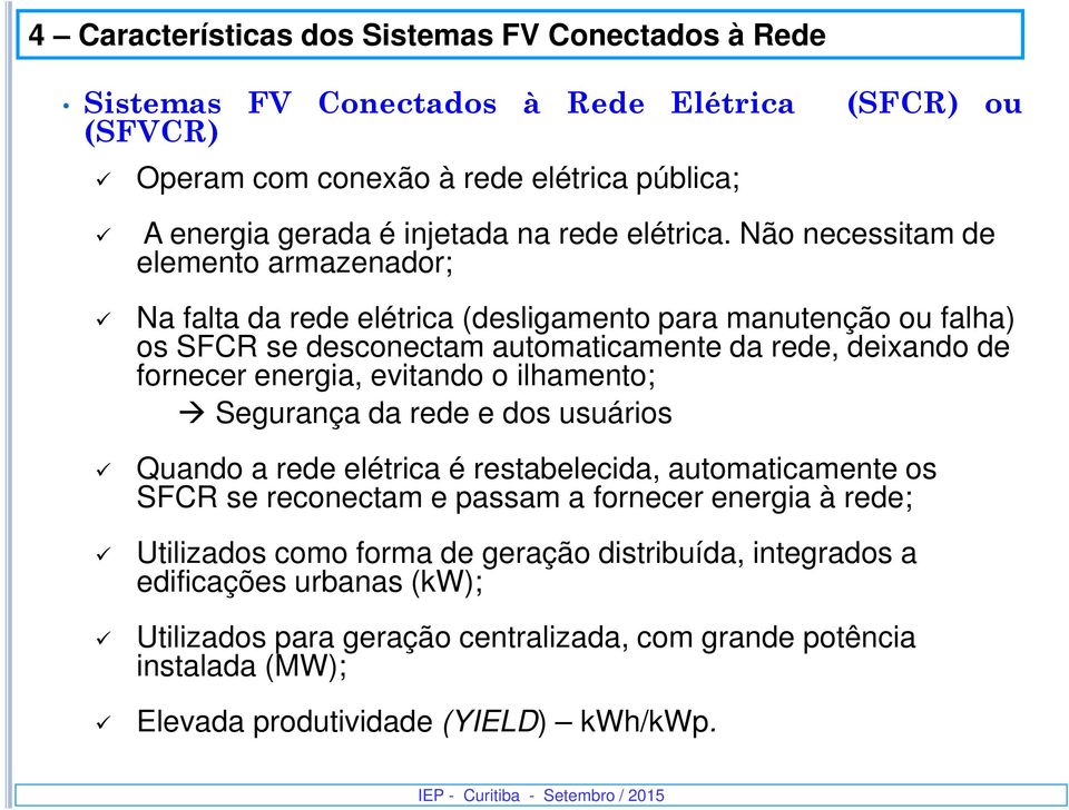 Não necessitam de elemento armazenador; Na falta da rede elétrica (desligamento para manutenção ou falha) os SFCR se desconectam automaticamente da rede, deixando de fornecer energia,