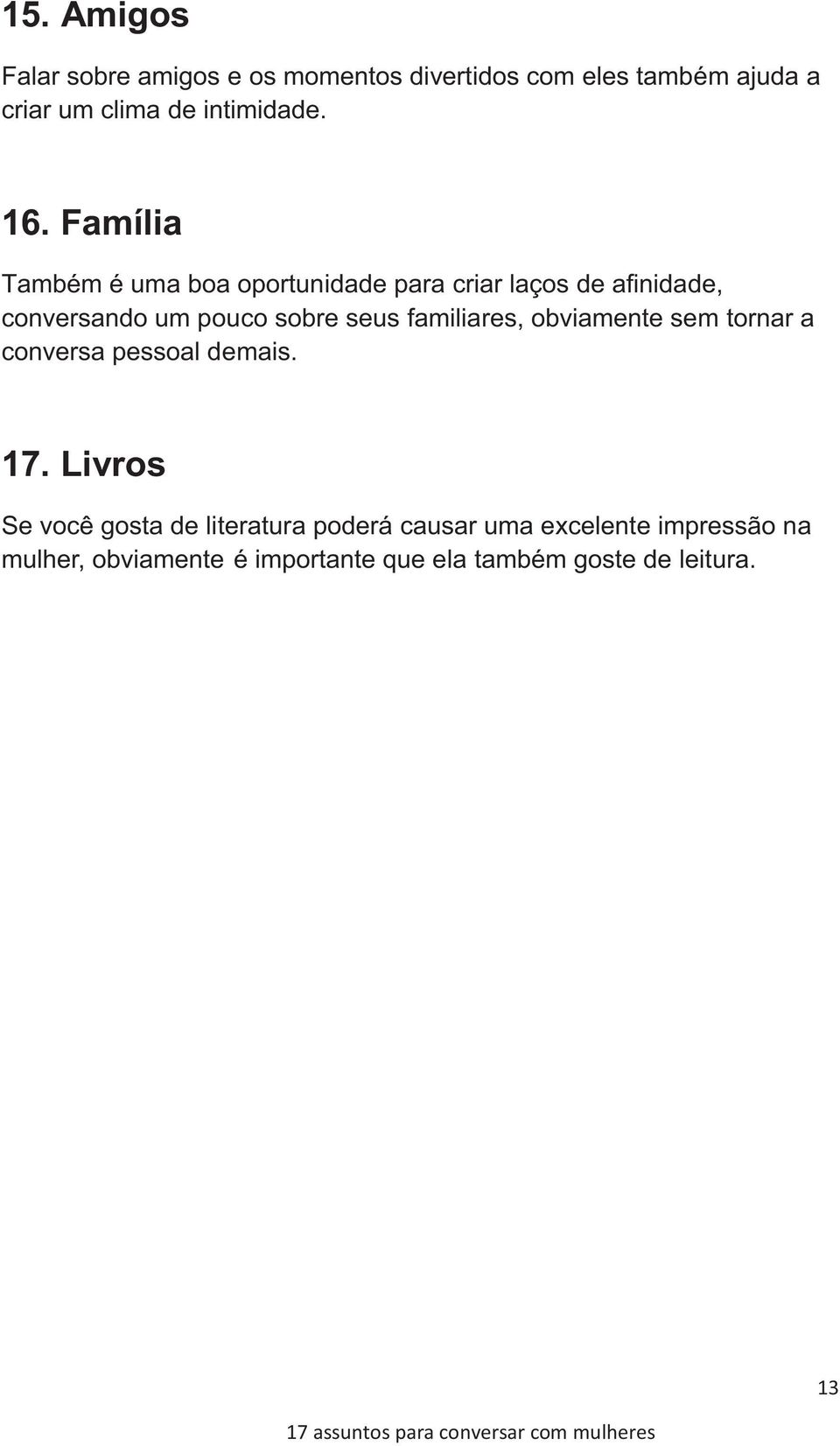 Família Também é uma boa oportunidade para criar laços de afinidade, conversando um pouco sobre seus