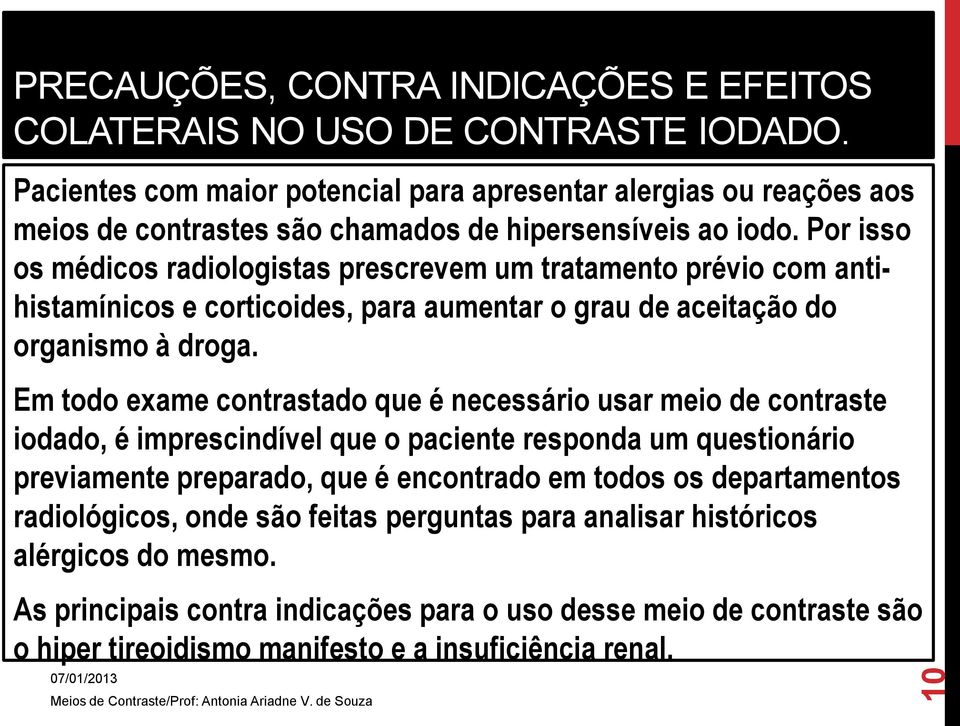 Por isso os médicos radiologistas prescrevem um tratamento prévio com antihistamínicos e corticoides, para aumentar o grau de aceitação do organismo à droga.