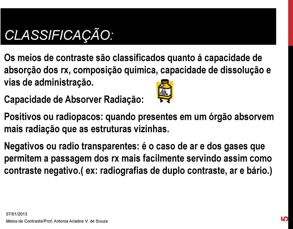 Capacidade de Absorver Radiação: Positivos ou radiopacos: quando presentes em um órgão absorvem mais radiação que as