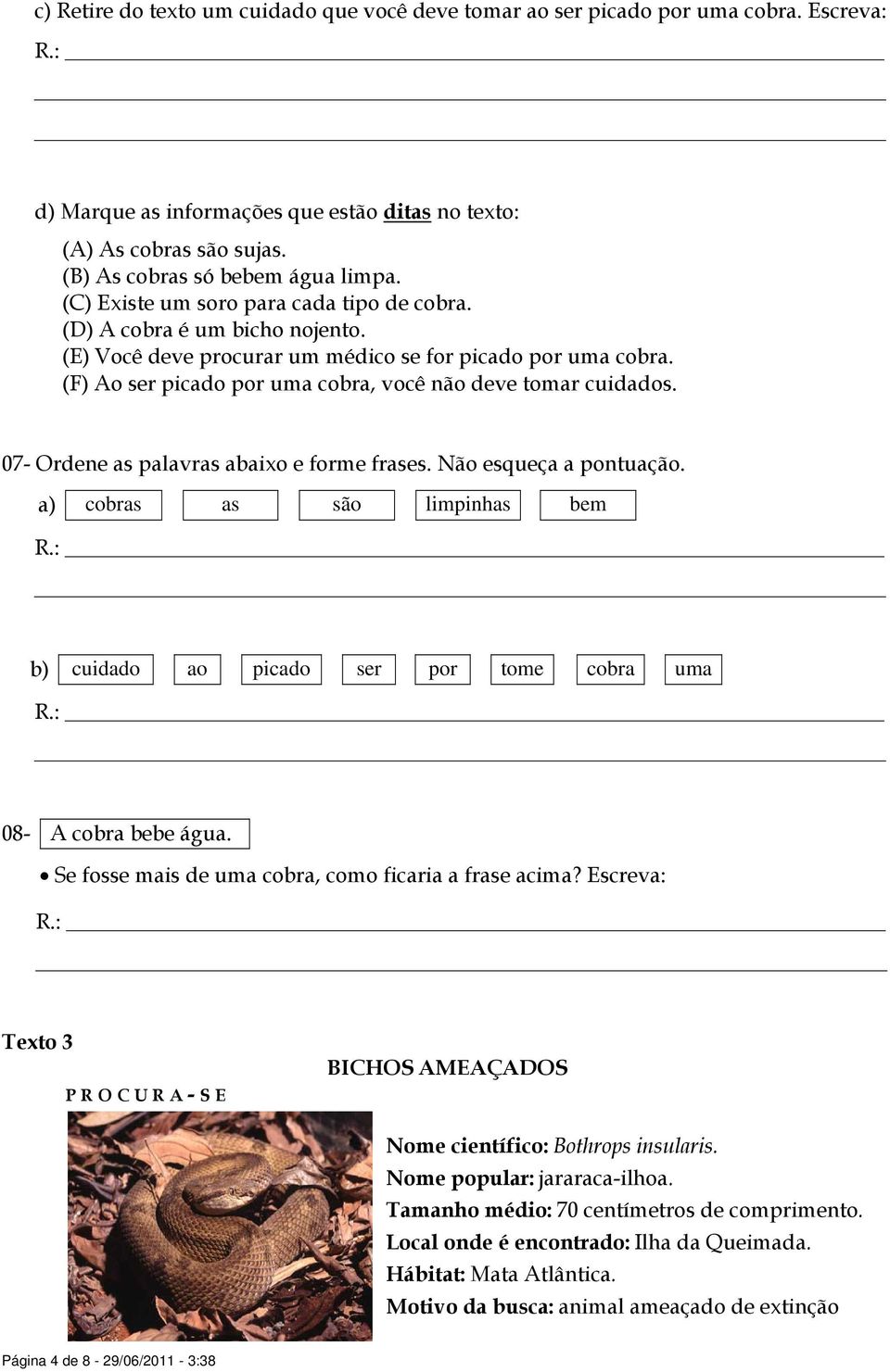 07- Ordene as palavras abaixo e forme frases. Não esqueça a pontuação. a) cobras as são limpinhas bem b) cuidado ao picado ser por tome cobra uma 08- A cobra bebe água.