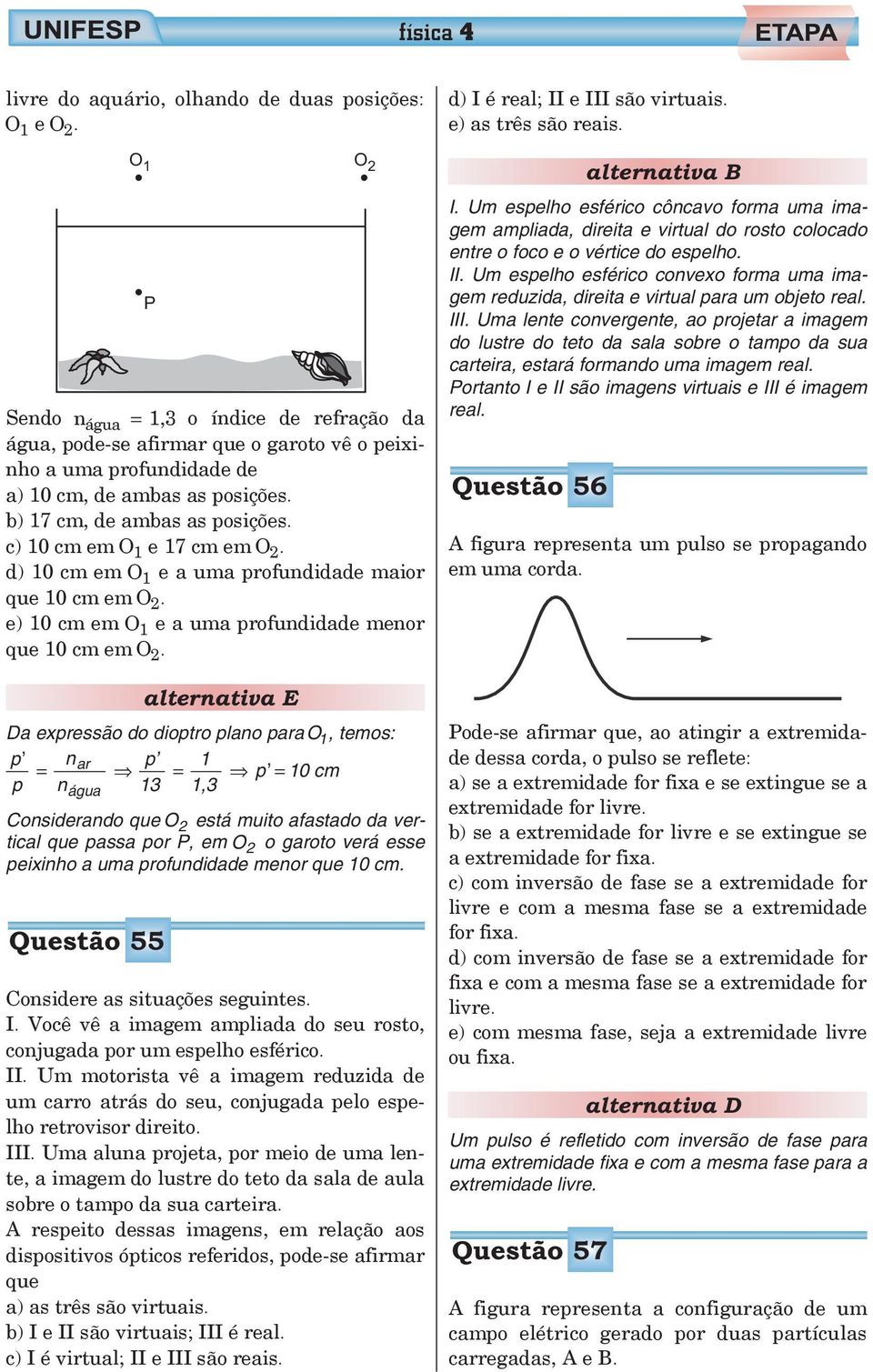 c) 10 cm em O 1 e 17 cm em O 2. d) 10 cm em O 1 e a uma profundidade maior que 10 cm em O 2. e) 10 cm em O 1 e a uma profundidade menor que 10 cm em O 2.