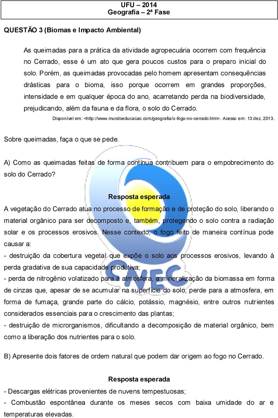 biodiversidade, prejudicando, além da fauna e da flora, o solo do Cerrado. Disponível em: <http://www.mundoeducacao.com/geografia/o-fogo-no-cerrado.htm>. Acesso em: 13 dez. 2013.