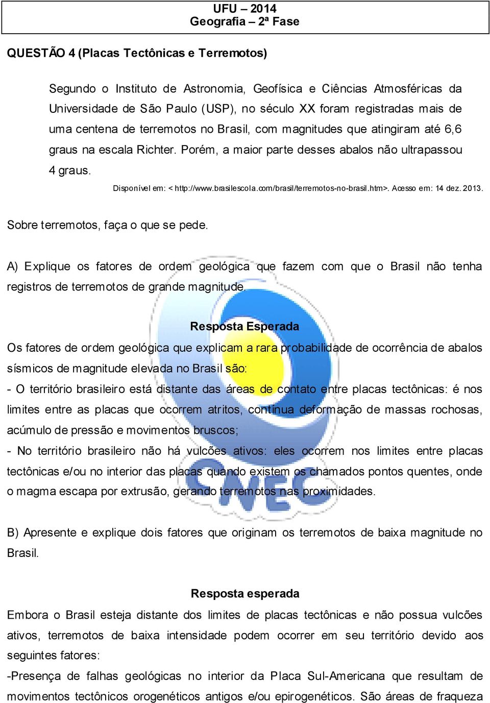 com/brasil/terremotos-no-brasil.htm>. Acesso em: 14 dez. 2013. Sobre terremotos, faça o que se pede.