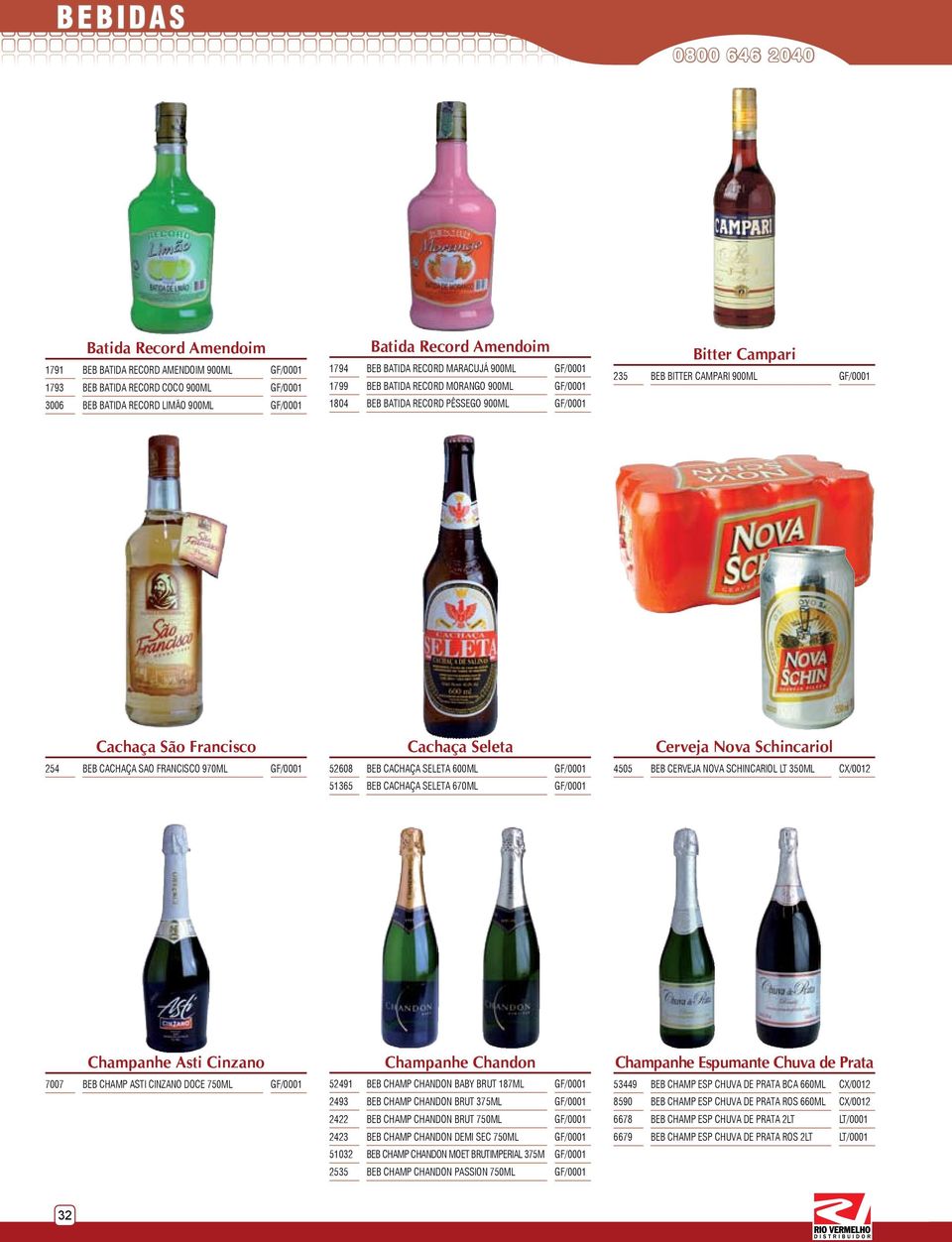 FRANCISCO 970ML 52608 BEB CACHAÇA SELETA 600ML 4505 BEB CERVEJA NOVA SCHINCARIOL LT 350ML 51365 BEB CACHAÇA SELETA 670ML Champanhe Asti Cinzano Champanhe Chandon Champanhe Espumante Chuva de Prata