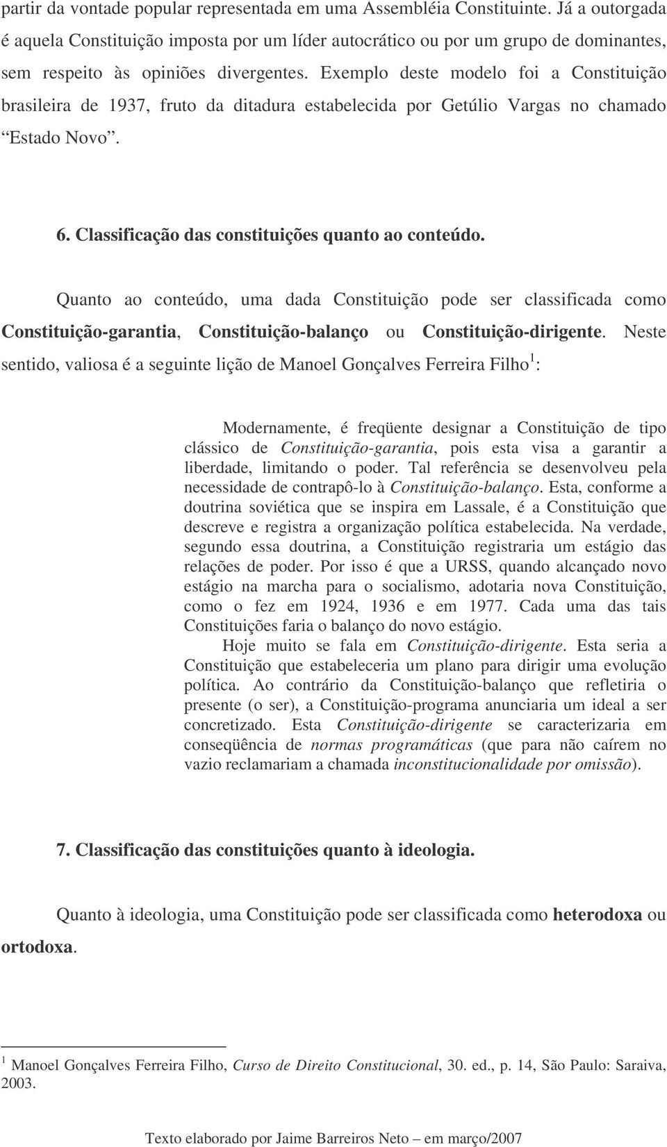 Exemplo deste modelo foi a Constituição brasileira de 1937, fruto da ditadura estabelecida por Getúlio Vargas no chamado Estado Novo. 6. Classificação das constituições quanto ao conteúdo.