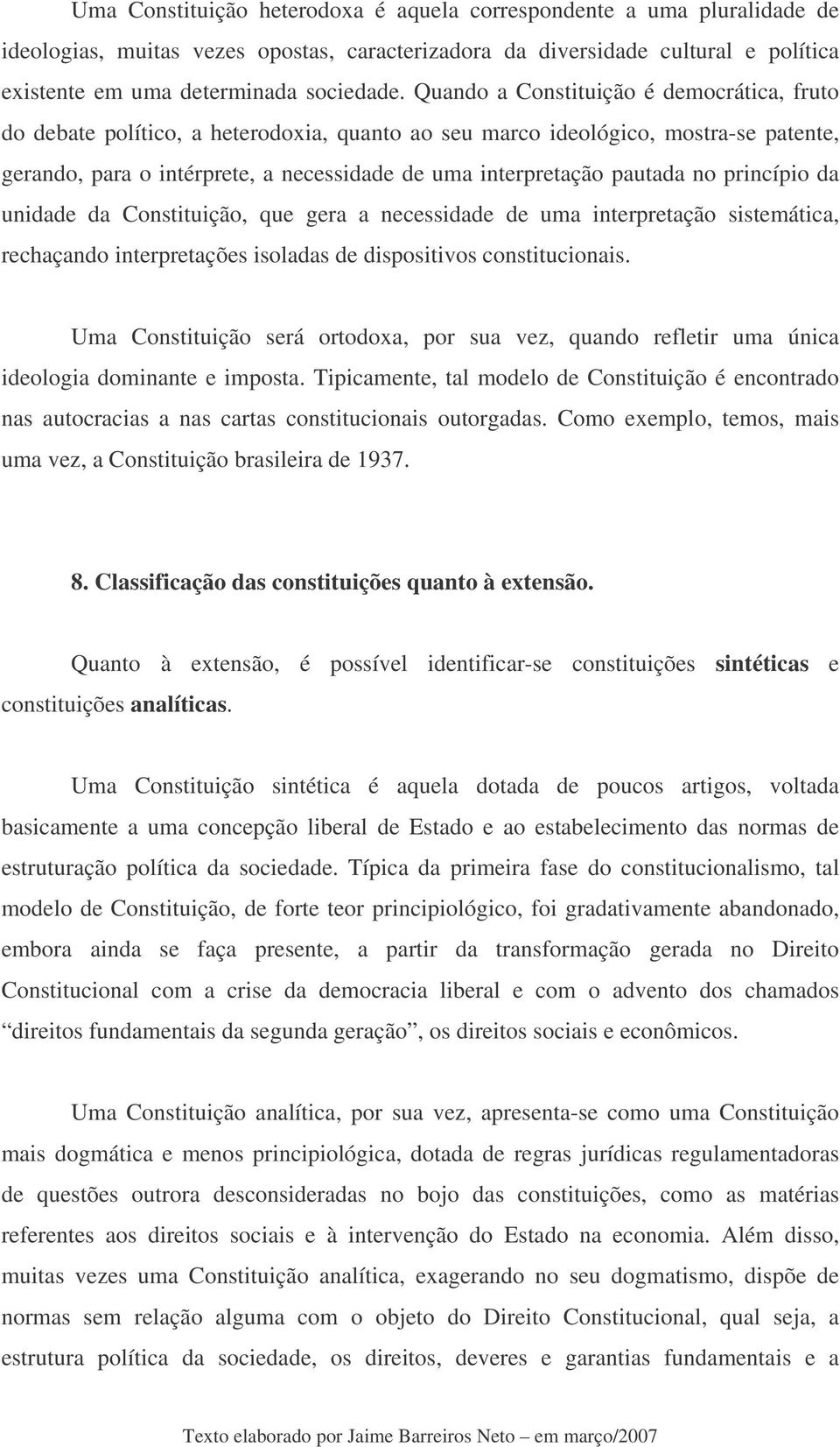 no princípio da unidade da Constituição, que gera a necessidade de uma interpretação sistemática, rechaçando interpretações isoladas de dispositivos constitucionais.