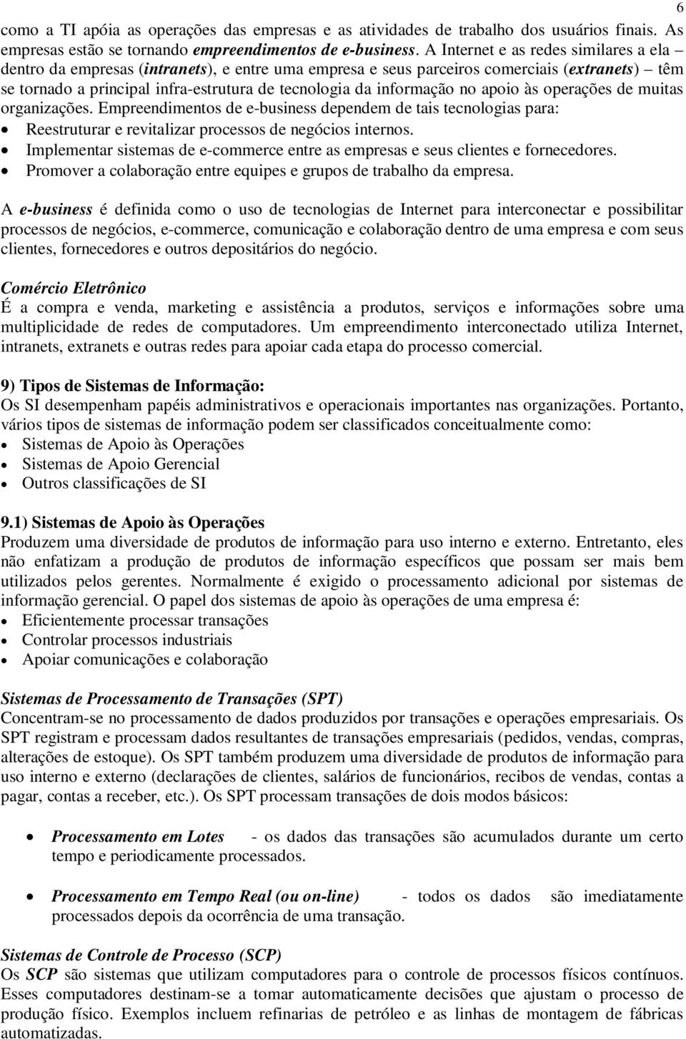 informação no apoio às operações de muitas organizações. Empreendimentos de e-business dependem de tais tecnologias para: Reestruturar e revitalizar processos de negócios internos.