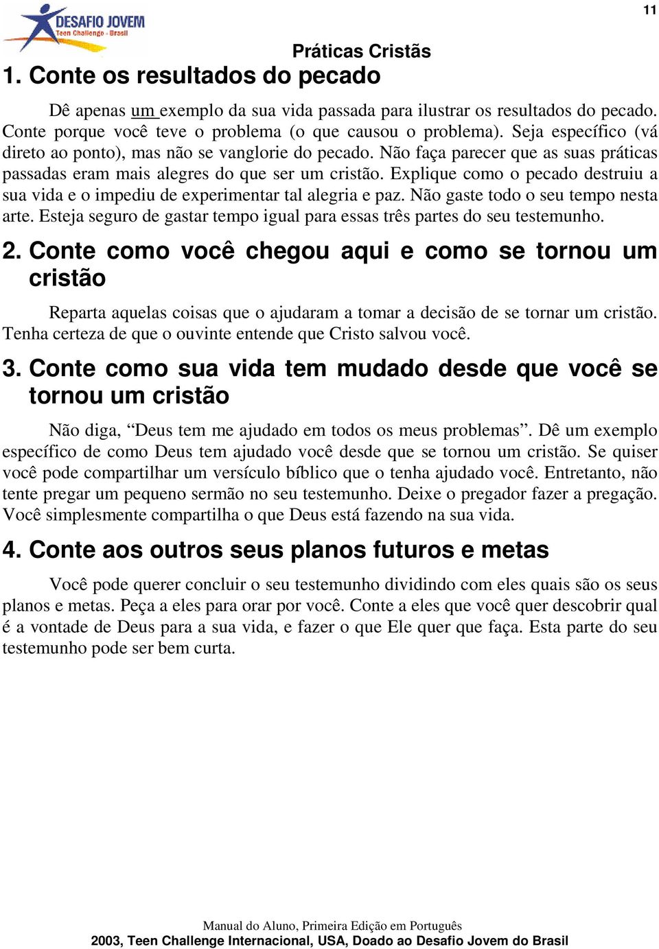 Explique como o pecado destruiu a sua vida e o impediu de experimentar tal alegria e paz. Não gaste todo o seu tempo nesta arte.