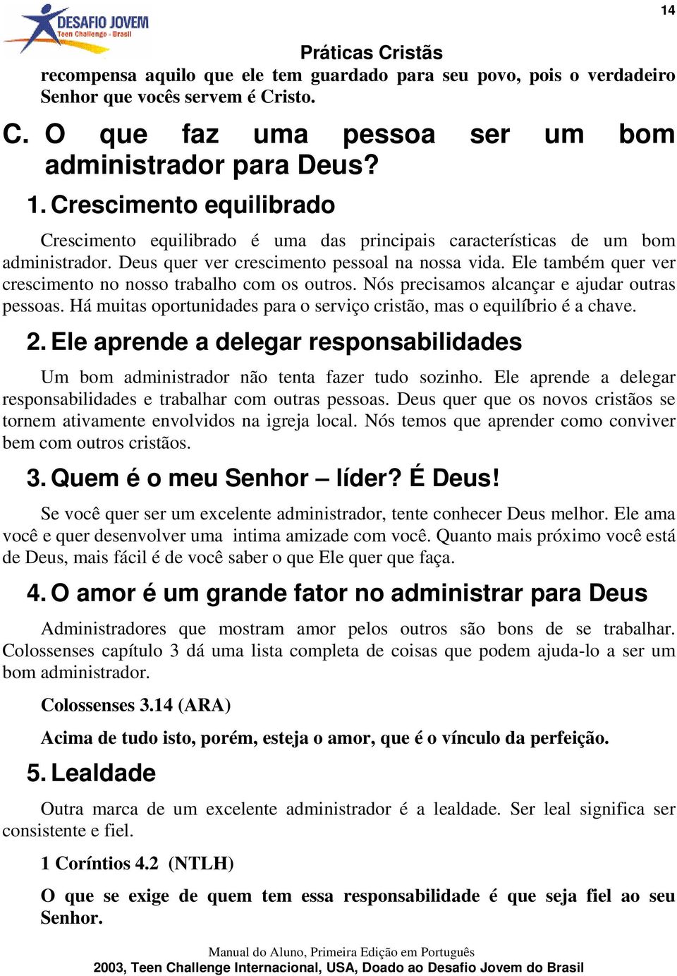 Ele também quer ver crescimento no nosso trabalho com os outros. Nós precisamos alcançar e ajudar outras pessoas. Há muitas oportunidades para o serviço cristão, mas o equilíbrio é a chave. 2.