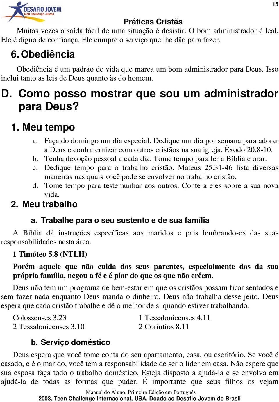 Meu tempo a. Faça do domingo um dia especial. Dedique um dia por semana para adorar a Deus e confraternizar com outros cristãos na sua igreja. Êxodo 20.8-10. b. Tenha devoção pessoal a cada dia.