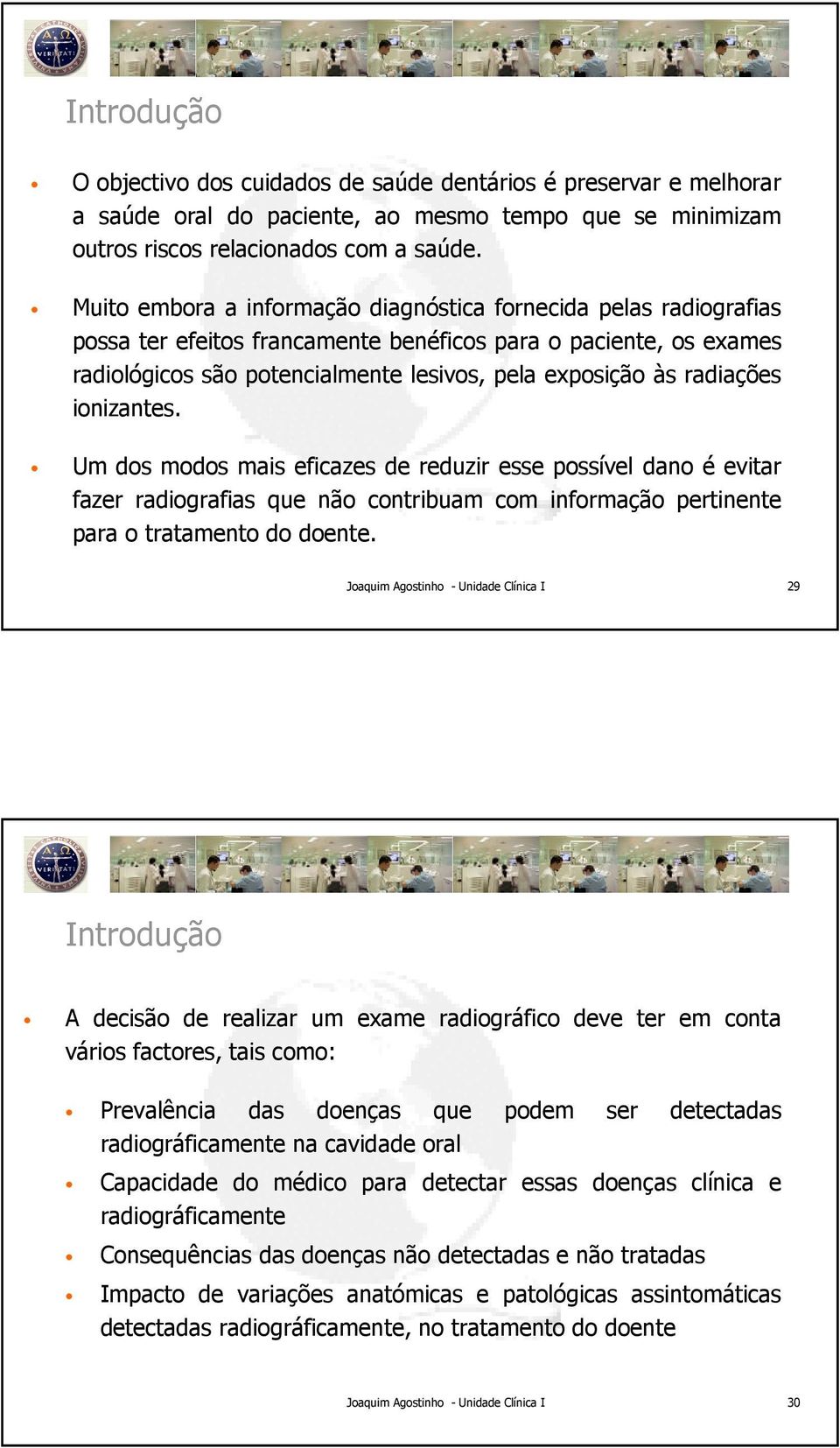 radiações ionizantes. Um dos modos mais eficazes de reduzir esse possível dano é evitar fazer radiografias que não contribuam com informação pertinente para o tratamento do doente.