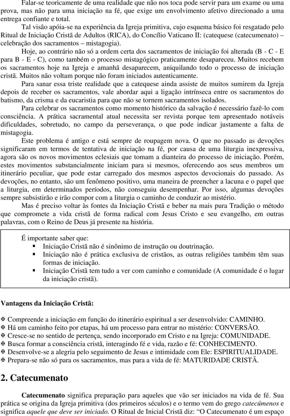 Tal visão apóia-se na experiência da Igreja primitiva, cujo esquema básico foi resgatado pelo Ritual de Iniciação Cristã de Adultos (RICA), do Concílio Vaticano II: (catequese (catecumenato)