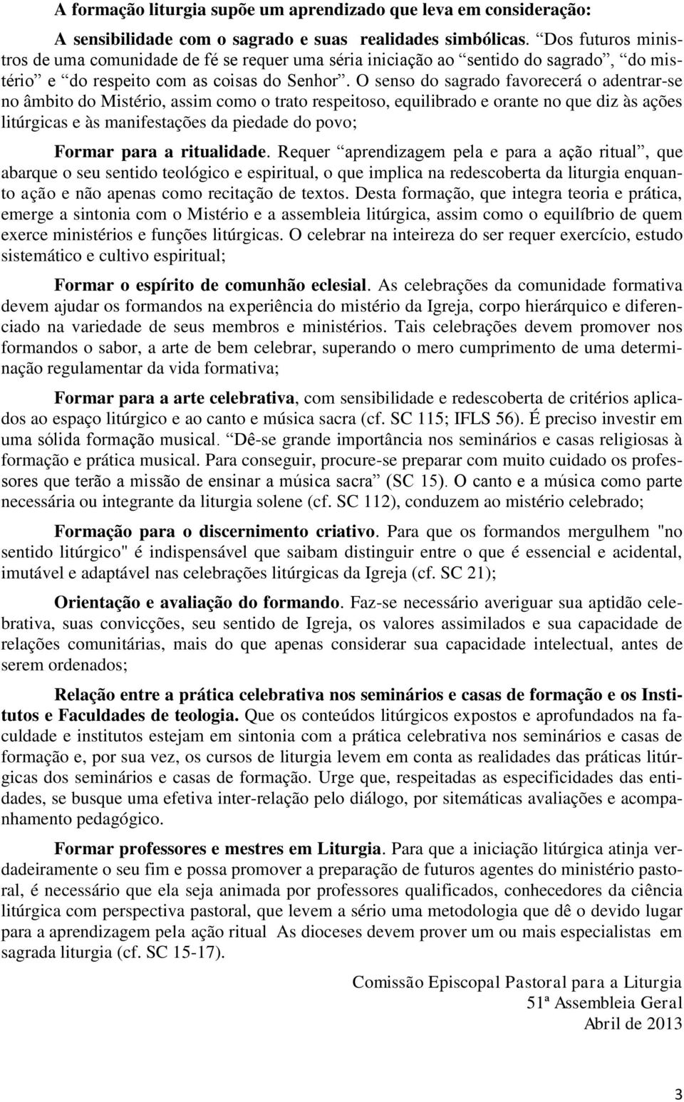 O senso do sagrado favorecerá o adentrar-se no âmbito do Mistério, assim como o trato respeitoso, equilibrado e orante no que diz às ações litúrgicas e às manifestações da piedade do povo; Formar