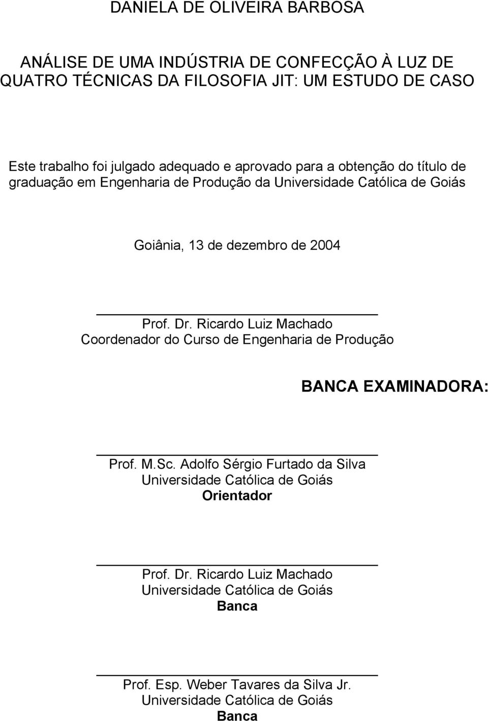 Dr. Ricardo Luiz Machado Coordenador do Curso de Engenharia de Produção BANCA EXAMINADORA: Prof. M.Sc.