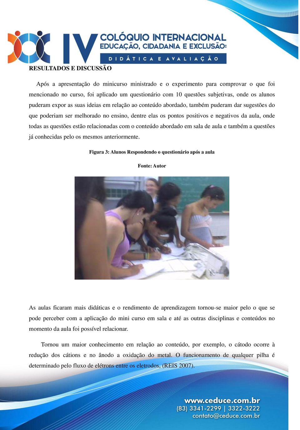 todas as questões estão relacionadas com o conteúdo abordado em sala de aula e também a questões já conhecidas pelo os mesmos anteriormente.