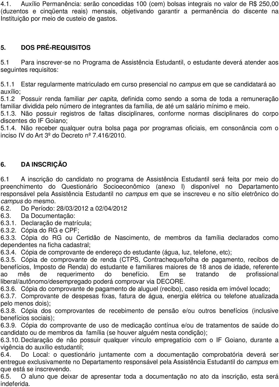 1.2 Possuir renda familiar per capita, definida como sendo a soma de toda a remuneração familiar dividida pelo número de integrantes da família, de até um salário mínimo e meio. 5.1.3.