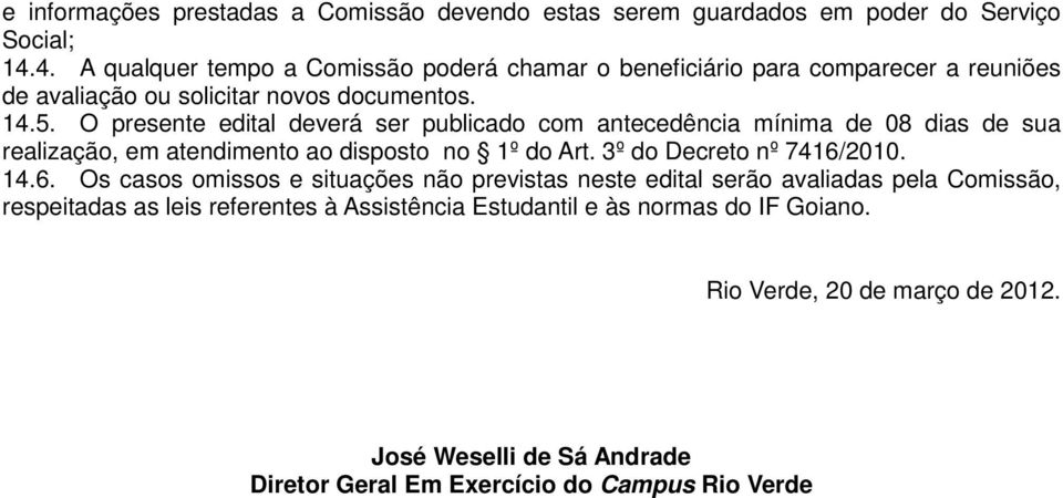 O presente edital deverá ser publicado com antecedência mínima de 08 dias de sua realização, em atendimento ao disposto no 1º do Art. 3º do Decreto nº 7416/