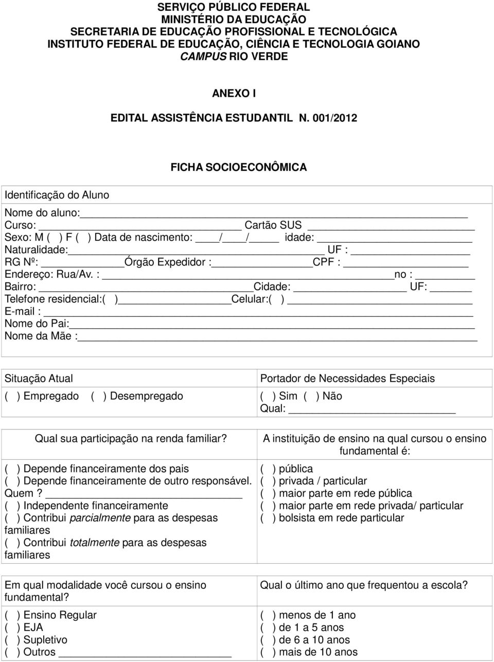 001/2012 Identificação do Aluno FICHA SOCIOECONÔMICA Nome do aluno: Curso: Cartão SUS Sexo: M ( ) F ( ) Data de nascimento: / / idade: Naturalidade: UF : RG Nº: Órgão Expedidor : CPF : Endereço: