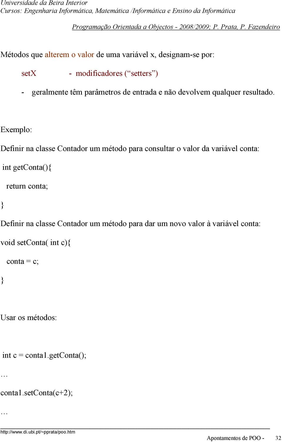 Exemplo: Definir na classe Contador um método para consultar o valor da variável conta: int getconta(){ return conta;