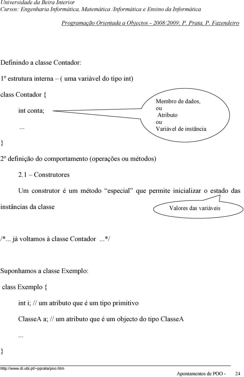 1 Construtores Um construtor é um método especial que permite inicializar o estado das instâncias da classe Valores das variáveis /* já