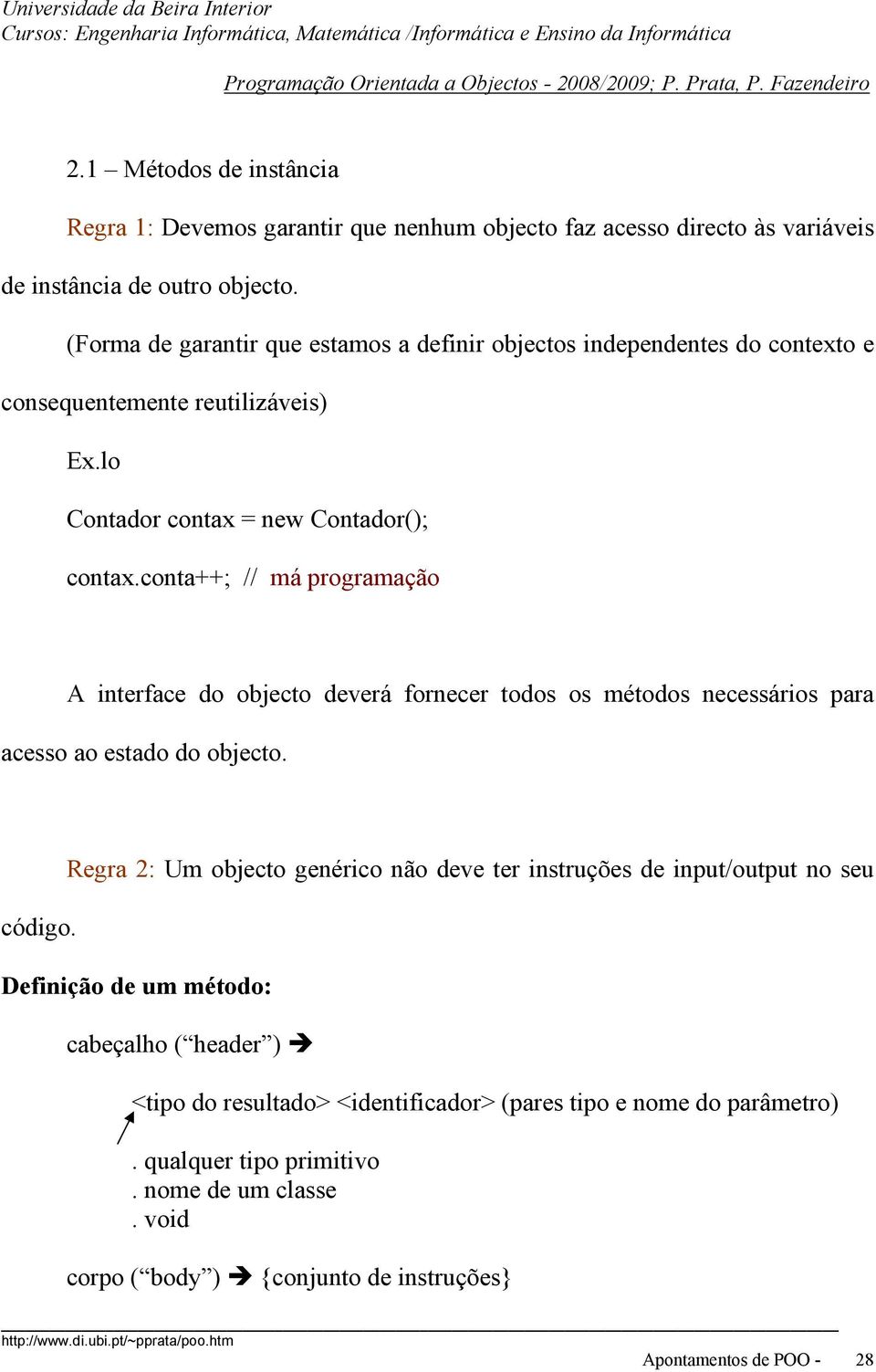 conta++; // má programação A interface do objecto deverá fornecer todos os métodos necessários para acesso ao estado do objecto. código.