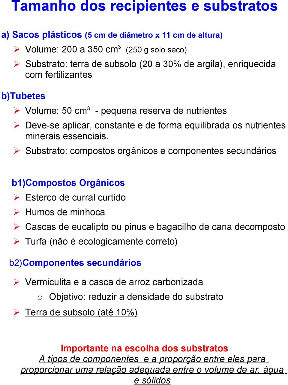 Substrato: compostos orgânicos e componentes secundários b1)compostos Orgânicos Esterco de curral curtido Humos de minhoca Cascas de eucalipto ou pinus e bagacilho de cana decomposto Turfa (não é