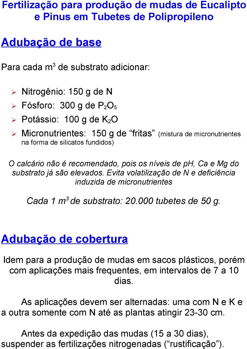 Evita volatilização de N e deficiência induzida de micronutrientes Cada 1 m 3 de substrato: 20.000 tubetes de 50 g.