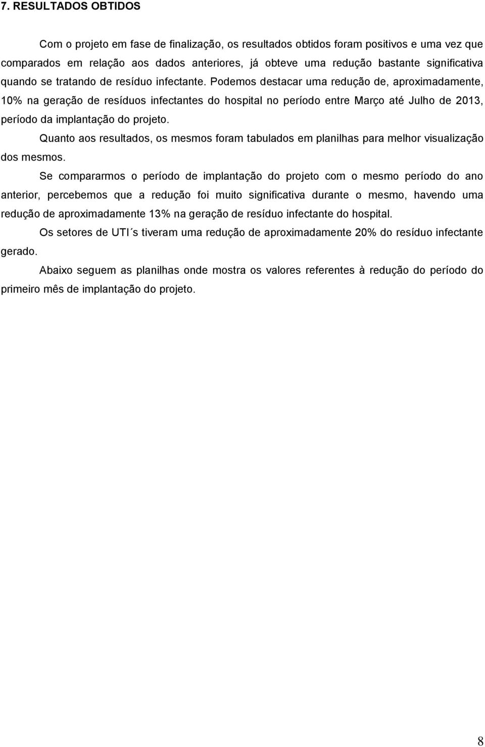 Podemos destacar uma redução de, aproximadamente, 10% na geração de resíduos infectantes do hospital no período entre Março até Julho de 2013, período da implantação do projeto.