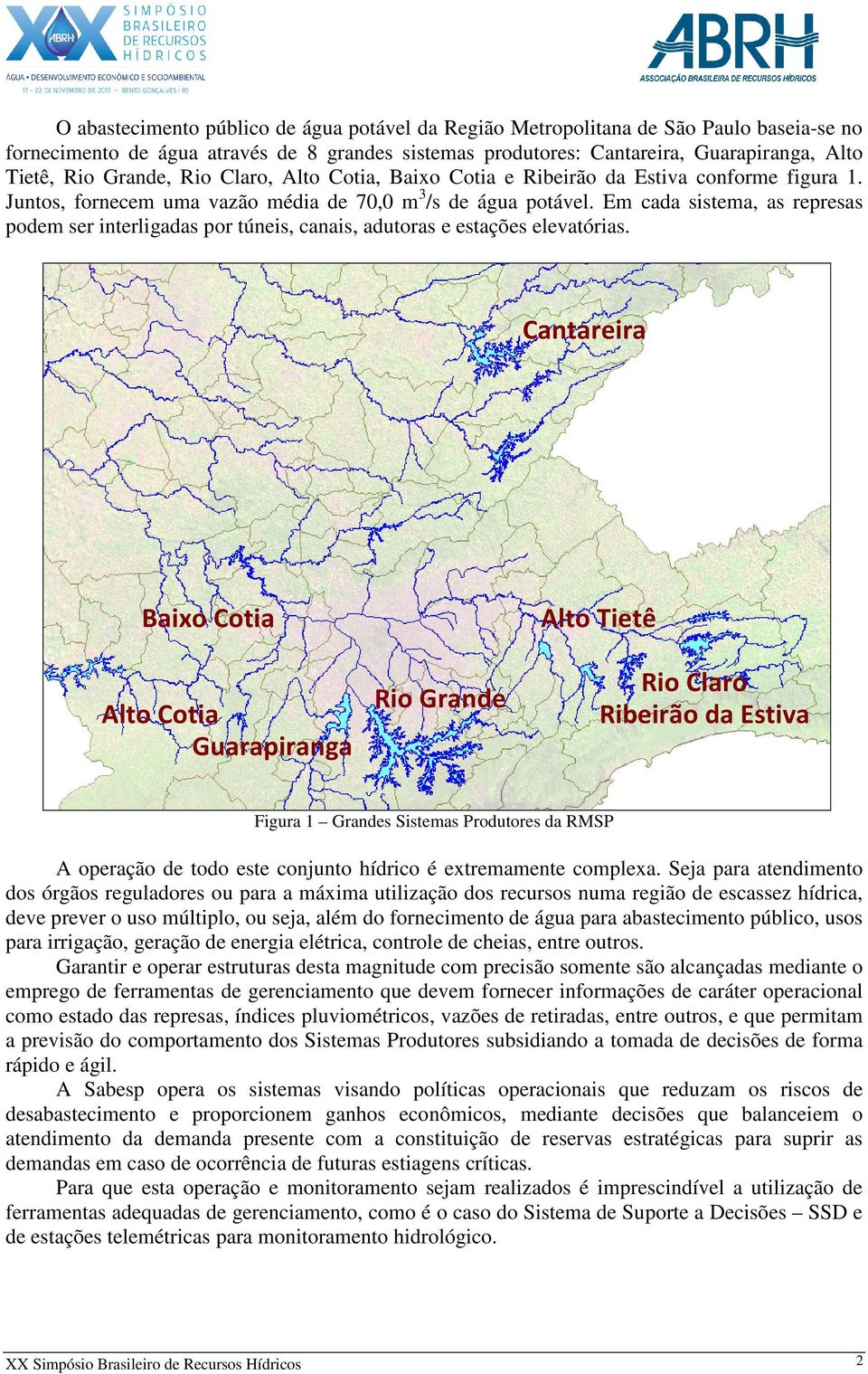 Em cada sistema, as represas podem ser interligadas por túneis, canais, adutoras e estações elevatórias.