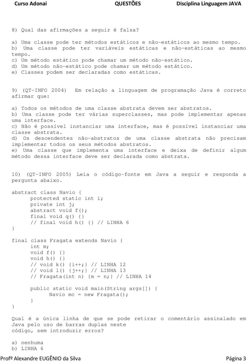 9) (QT-INFO 2004) Em relação a linguagem de programação Java é correto afirmar que: a) Todos os métodos de uma classe abstrata devem ser abstratos.