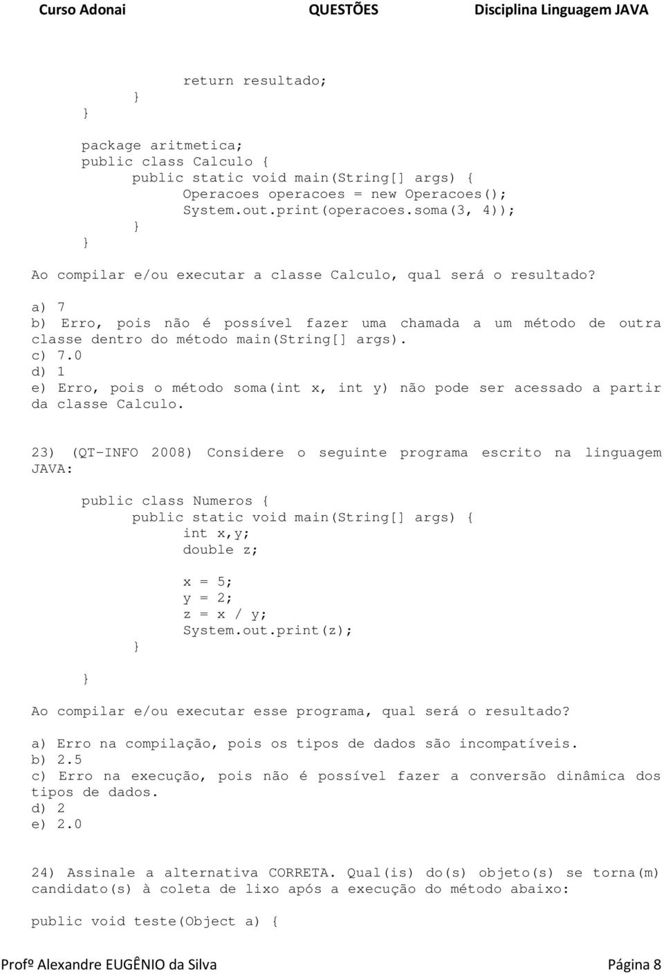 c) 7.0 d) 1 e) Erro, pois o método soma(int x, int y) não pode ser acessado a partir da classe Calculo.