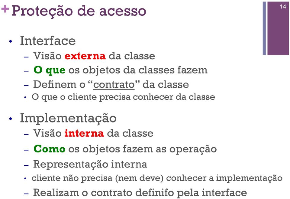 Implementação Visão interna da classe Como os objetos fazem as operação Representação