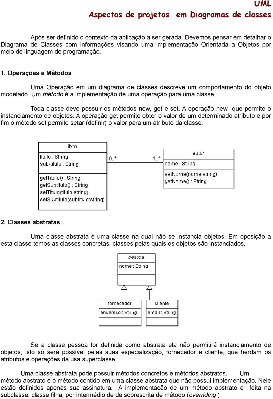 Operações e Métodos Uma Operação em um diagrama de classes descreve um comportamento do objeto modelado. Um método é a implementação de uma operação para uma classe.