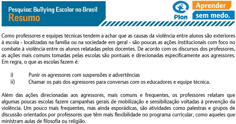 De acordo com os discursos dos professores, as ações mais comuns tomadas pelas escolas são pontuais e direcionadas especificamente aos agressores.