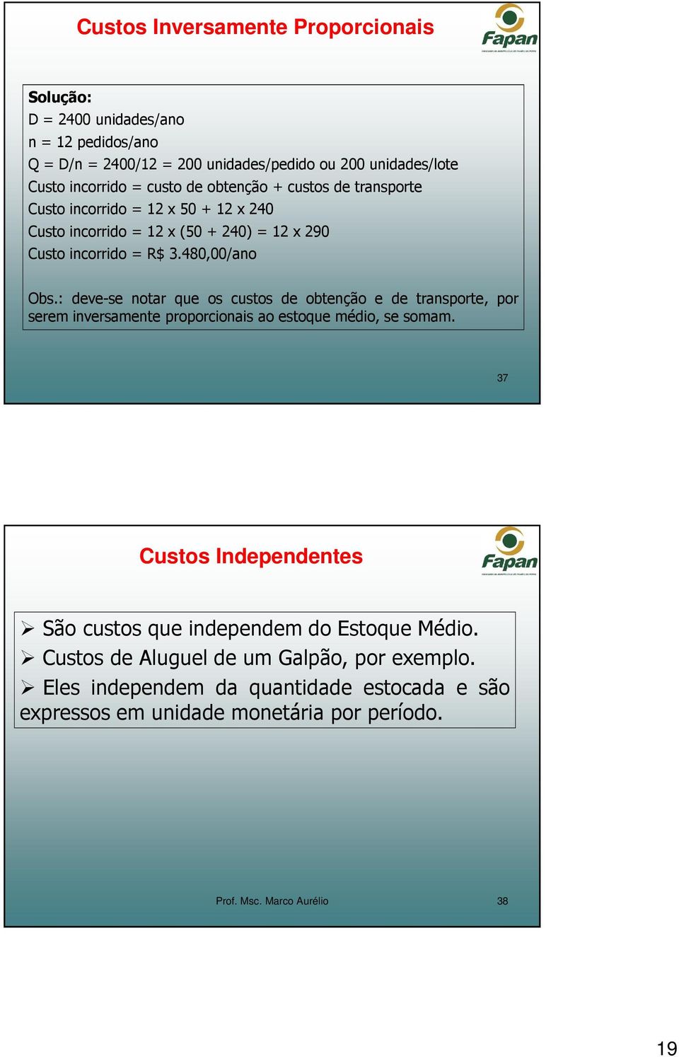 : deve-se notar que os custos de obtenção e de transporte, por serem inversamente proporcionais ao estoque médio, se somam.