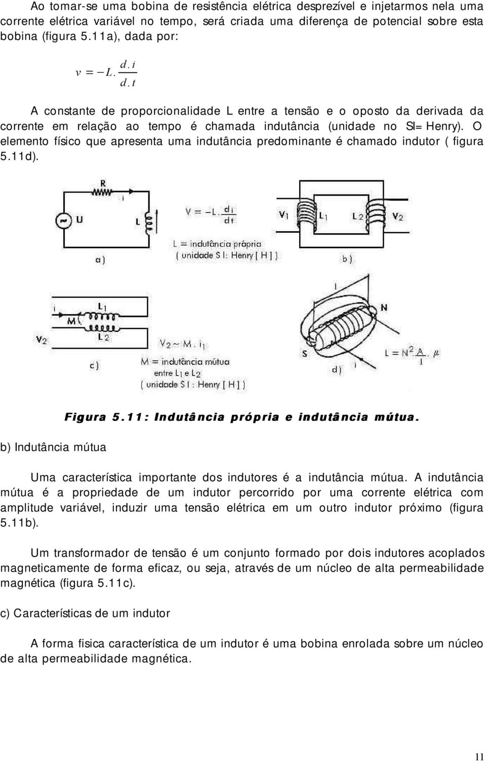 O elemento físico que apresenta uma indutância predominante é chamado indutor ( figura 5.11d). b) Indutância mútua Figura 5.11: Indutância própria e indutância mútua.