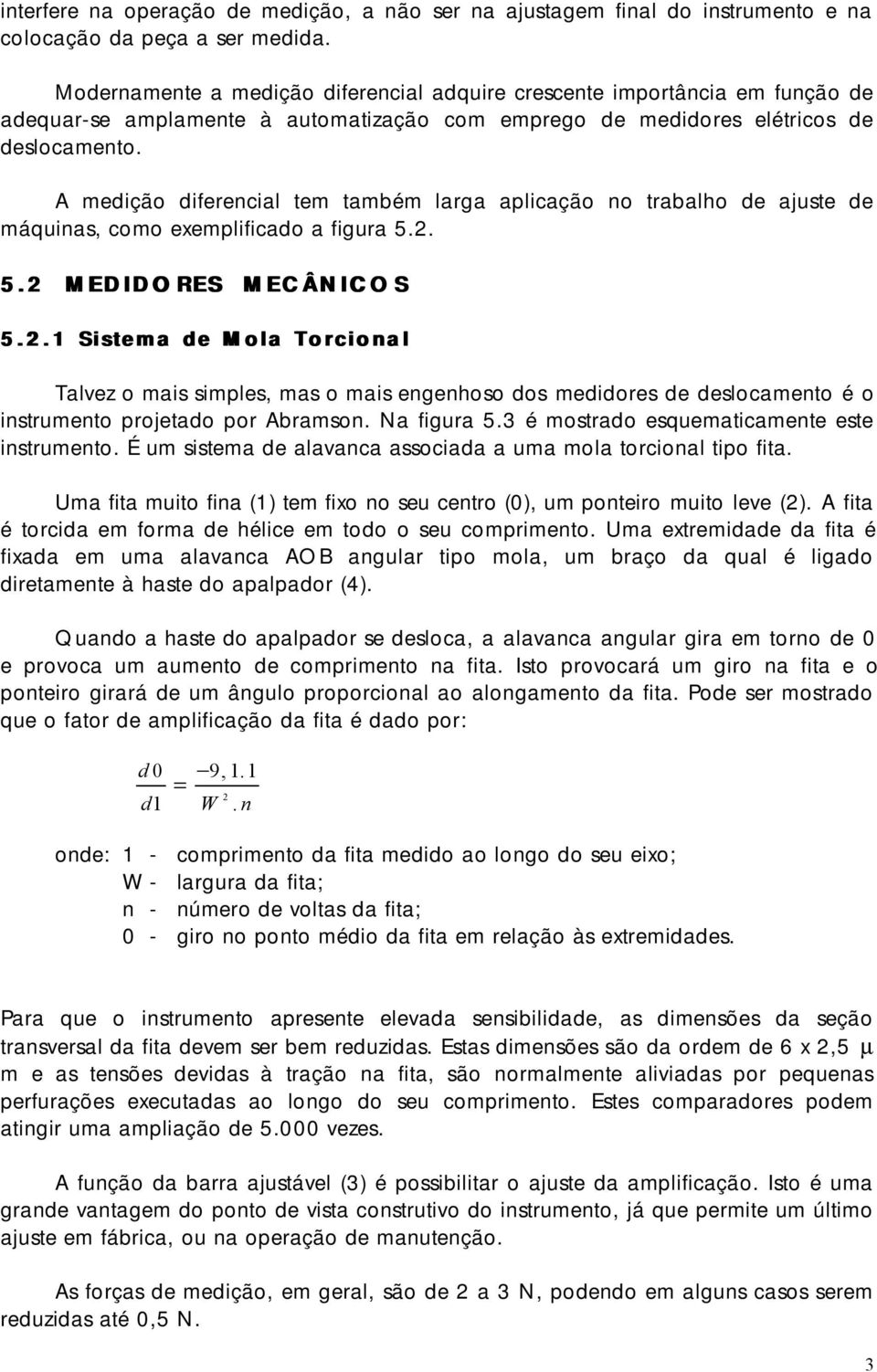 A medição diferencial tem também larga aplicação no trabalho de ajuste de máquinas, como exemplificado a figura 5.2.