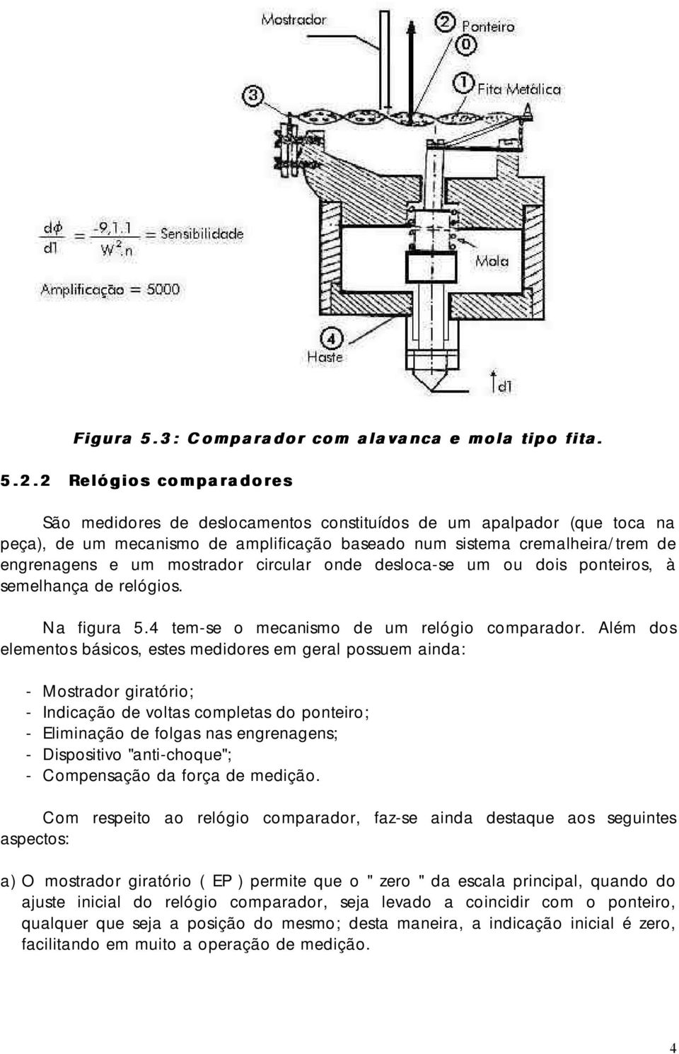 mostrador circular onde desloca-se um ou dois ponteiros, à semelhança de relógios. Na figura 5.4 tem-se o mecanismo de um relógio comparador.