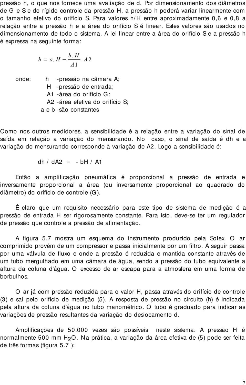 Para valores h/h entre aproximadamente 0,6 e 0,8 a relação entre a pressão h e a área do orifício S é linear. Estes valores são usados no dimensionamento de todo o sistema.