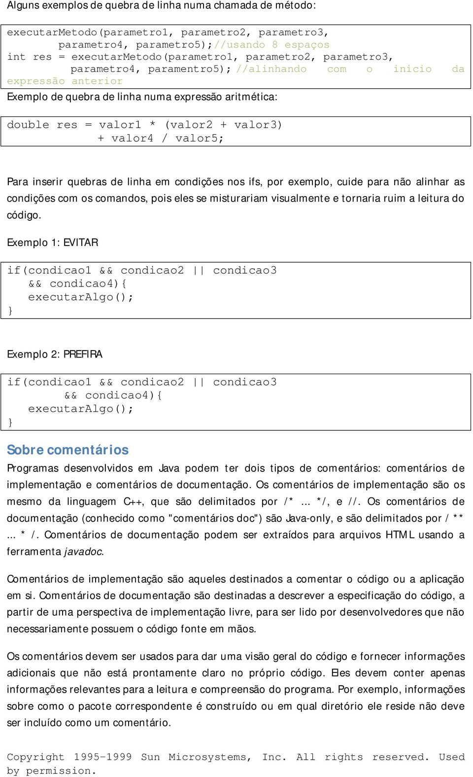 / valor5; Para inserir quebras de linha em condições nos ifs, por exemplo, cuide para não alinhar as condições com os comandos, pois eles se misturariam visualmente e tornaria ruim a leitura do