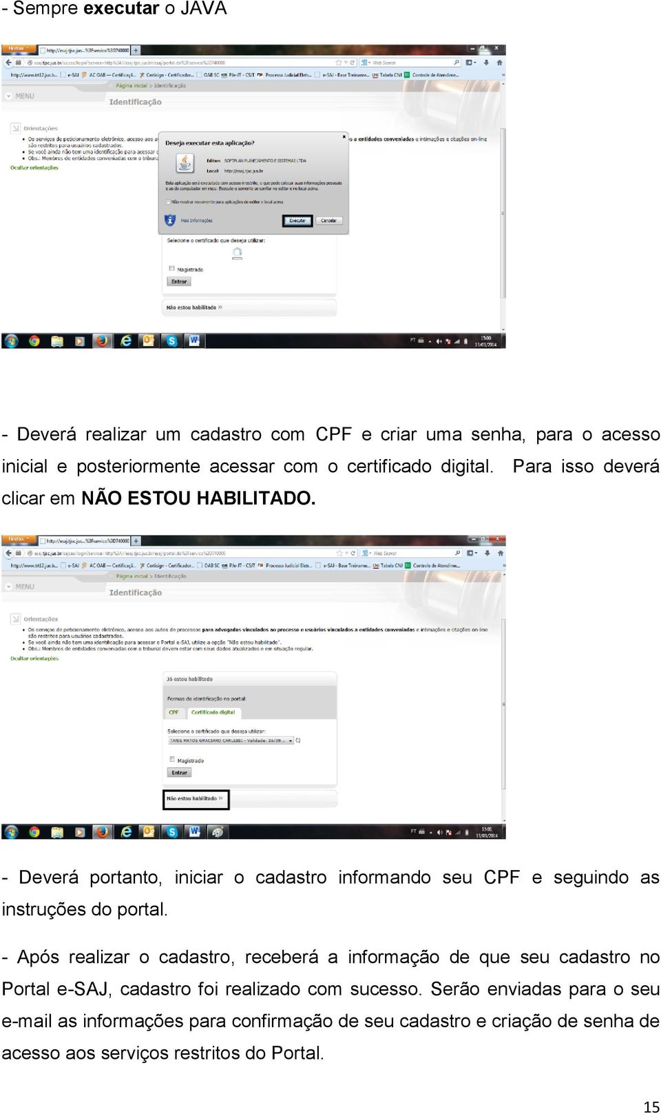 - Deverá portanto, iniciar o cadastro informando seu CPF e seguindo as instruções do portal.