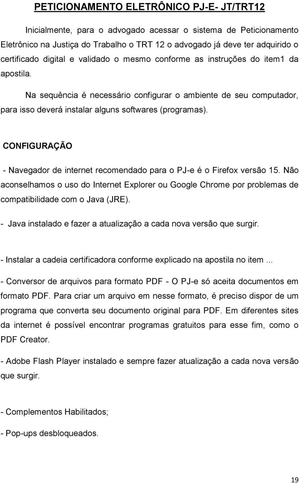 CONFIGURAÇÃO - Navegador de internet recomendado para o PJ-e é o Firefox versão 15. Não aconselhamos o uso do Internet Explorer ou Google Chrome por problemas de compatibilidade com o Java (JRE).