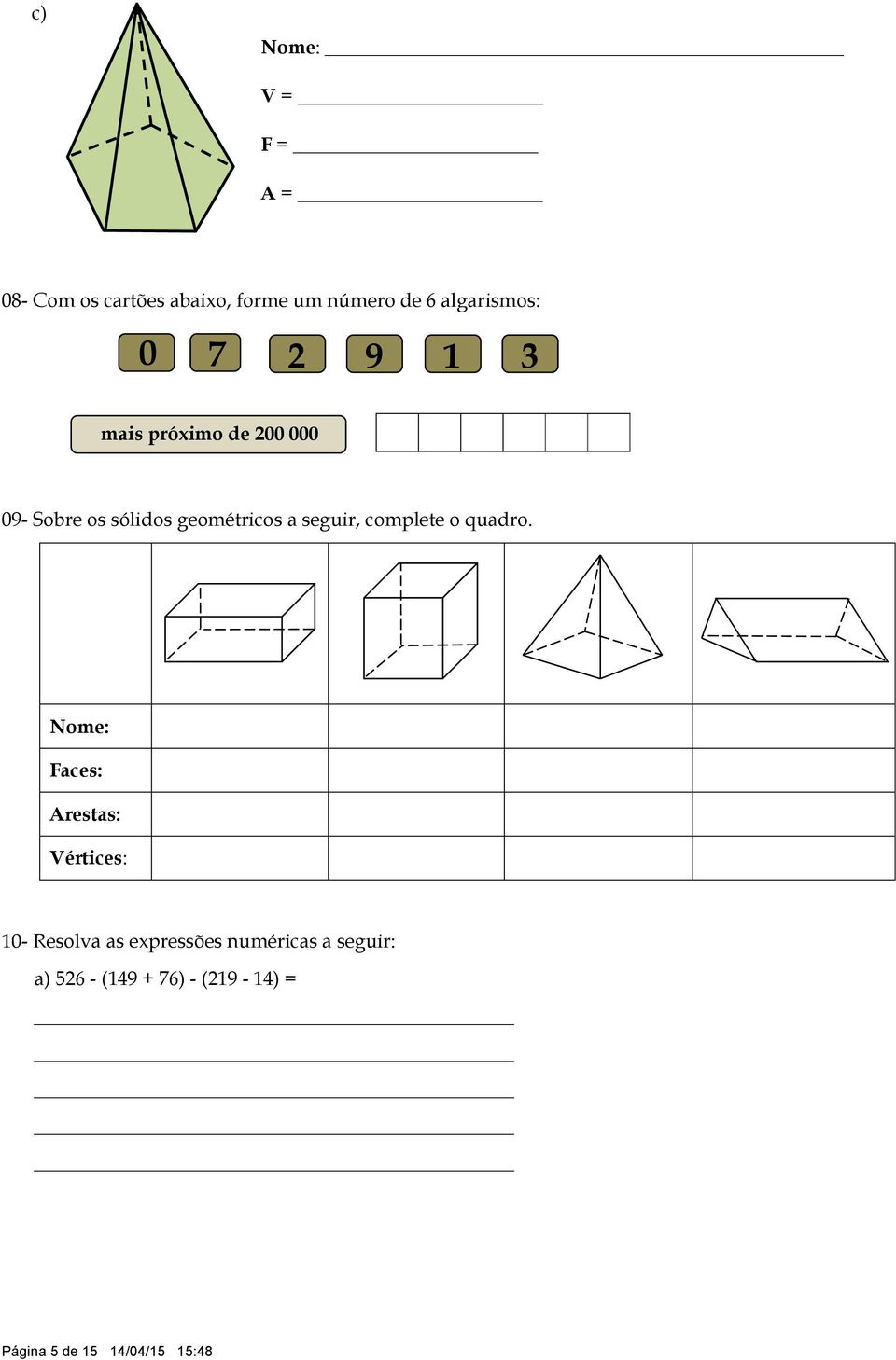 geométricos a seguir, complete o quadro.