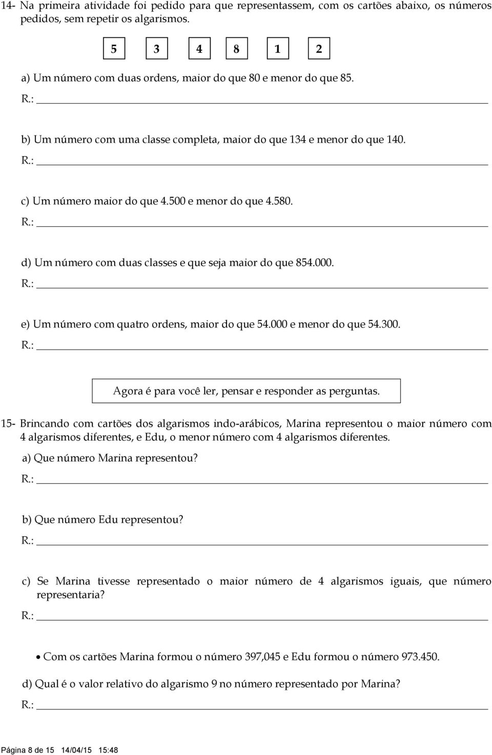 500 e menor do que 4.580. d) Um número com duas classes e que seja maior do que 854.000. e) Um número com quatro ordens, maior do que 54.000 e menor do que 54.300.