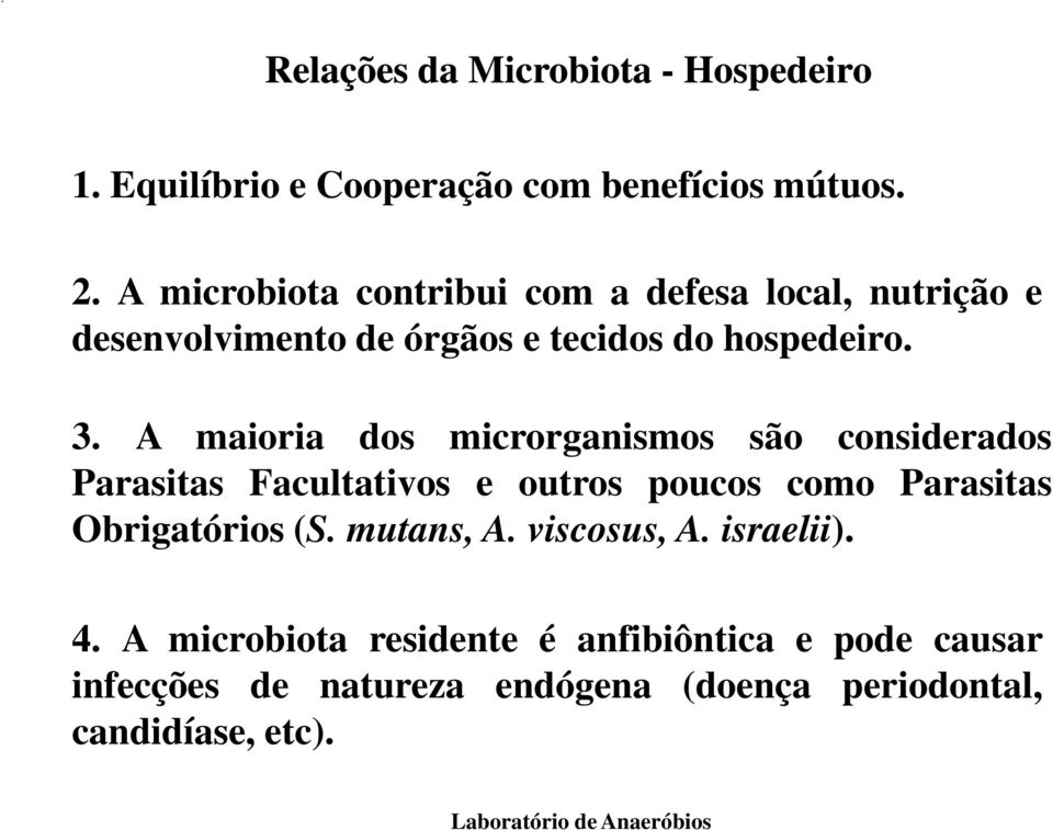 A maioria dos microrganismos são considerados Parasitas Facultativos e outros poucos como Parasitas Obrigatórios (S.