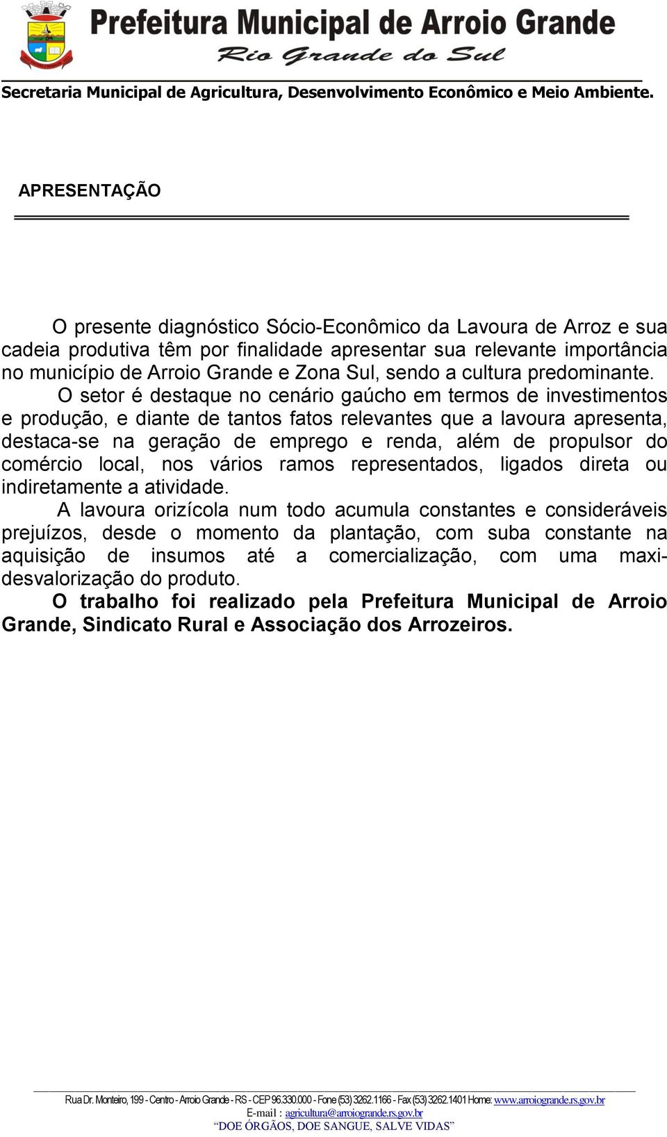 O setor é destaque no cenário gaúcho em termos de investimentos e produção, e diante de tantos fatos relevantes que a lavoura apresenta, destaca-se na geração de emprego e renda, além de propulsor do